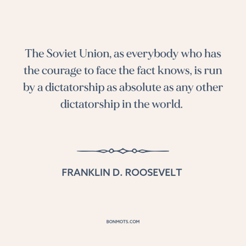 A quote by Franklin D. Roosevelt about soviet union: “The Soviet Union, as everybody who has the courage to face the fact…”