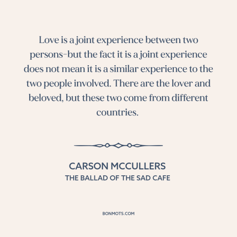 A quote by Carson McCullers about nature of love: “Love is a joint experience between two persons-but the fact it is a…”