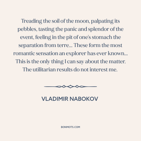 A quote by Vladimir Nabokov about the moon: “Treading the soil of the moon, palpating its pebbles, tasting the panic…”