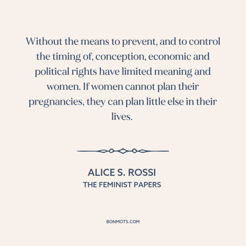 A quote by Alice Rossi about abortion: “Without the means to prevent, and to control the timing of, conception, economic…”