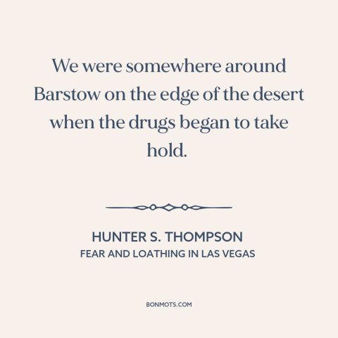 A quote by Hunter S. Thompson about drugs: “We were somewhere around Barstow on the edge of the desert when the drugs…”