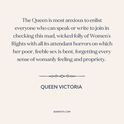 A quote by Queen Victoria about women's rights: “The Queen is most anxious to enlist everyone who can speak or write to…”