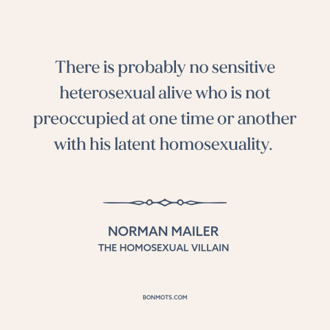 A quote by Norman Mailer about sexuality: “There is probably no sensitive heterosexual alive who is not preoccupied at one…”