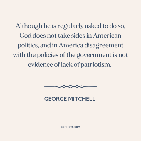 A quote by George Mitchell about religion and politics: “Although he is regularly asked to do so, God does not take sides…”