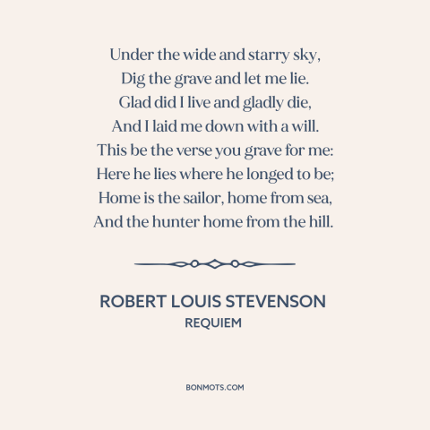 A quote by Robert Louis Stevenson: “Under the wide and starry sky, Dig the grave and let me lie. Glad did I live and…”