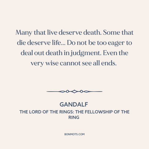 A quote from The Lord of the Rings: The Fellowship of the Ring about life and death: “Many that live deserve death. Some…”