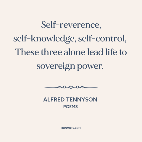 A quote by Alfred Tennyson about self-esteem: “Self-reverence, self-knowledge, self-control, These three alone lead life to…”