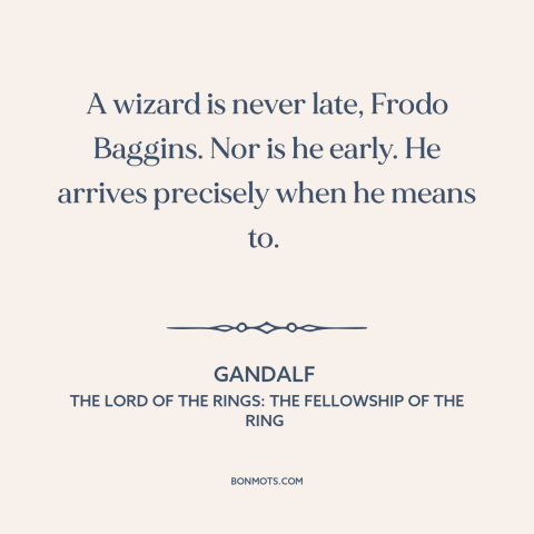 A quote from The Lord of the Rings: The Fellowship of the Ring about being on time: “A wizard is never late, Frodo Baggins.”