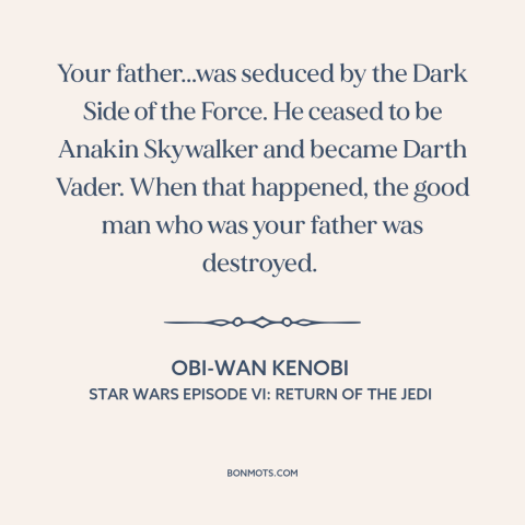 A quote from Star Wars Episode VI: Return of the Jedi about temptation of evil: “Your father...was seduced by the Dark Side…”