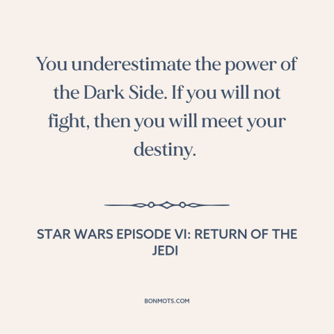 A quote from Star Wars Episode VI: Return of the Jedi about temptation of evil: “You underestimate the power of the Dark…”