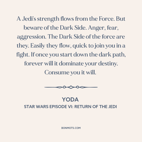 A quote from Star Wars Episode VI: Return of the Jedi about temptation of evil: “A Jedi's strength flows from the Force.”