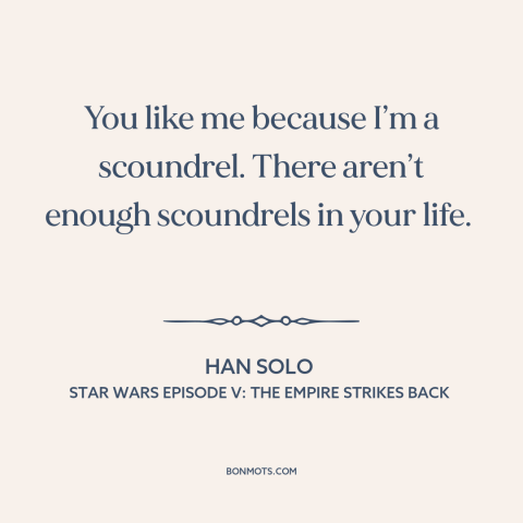 A quote from Star Wars Episode V: The Empire Strikes Back about bad boys: “You like me because I’m a scoundrel. There…”