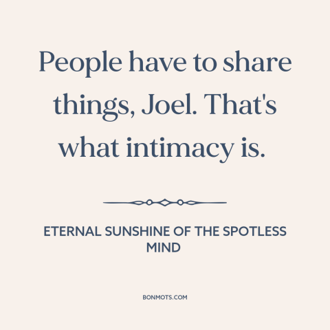 A quote from Eternal Sunshine of the Spotless Mind about fear of intimacy: “People have to share things, Joel. That's…”