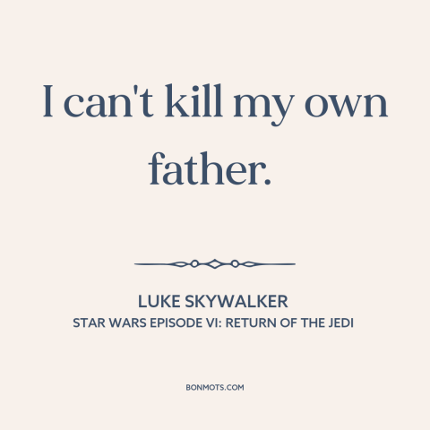 A quote from Star Wars Episode VI: Return of the Jedi about fathers and sons: “I can't kill my own father.”