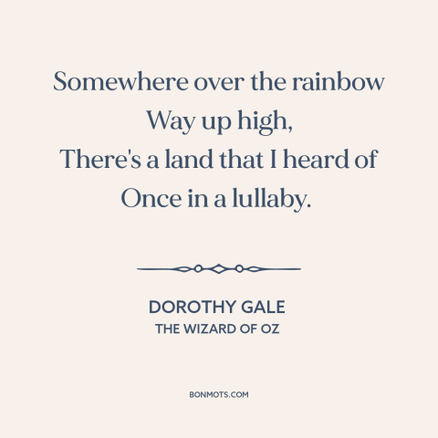 A quote from The Wizard of Oz about adventure: “Somewhere over the rainbow Way up high, There's a land that I heard of…”