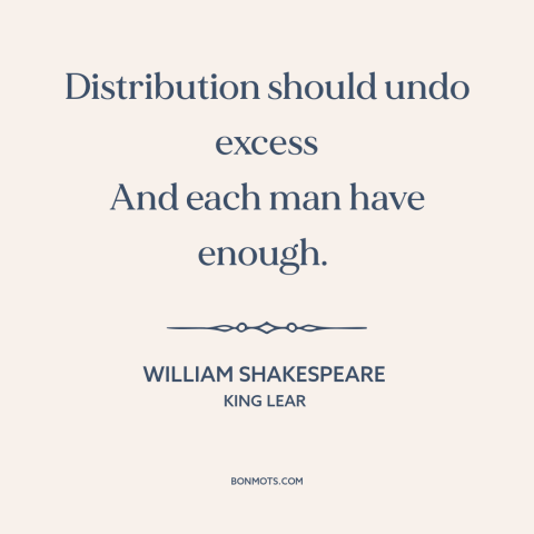 A quote by William Shakespeare about redistribution of resources: “Distribution should undo excess And each man have…”