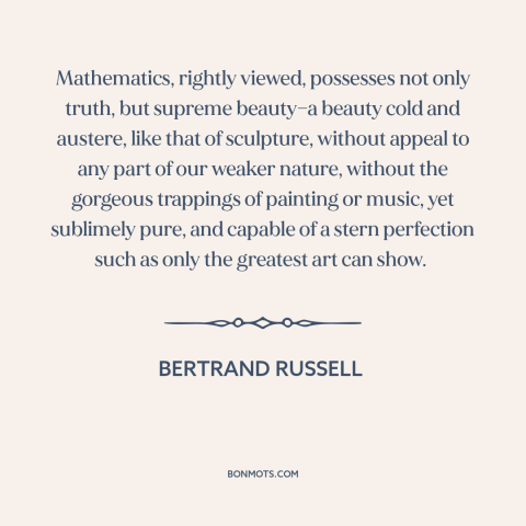 A quote by Bertrand Russell about beauty of math: “Mathematics, rightly viewed, possesses not only truth, but…”