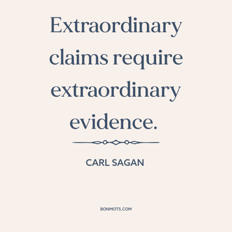 A quote by Carl Sagan about evidence: “Extraordinary claims require extraordinary evidence.”