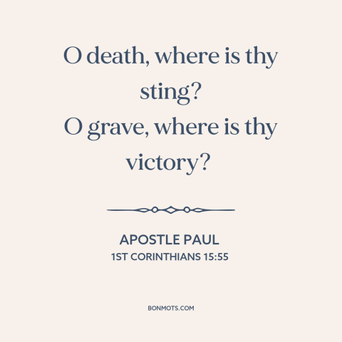 A quote by Apostle Paul about victory over death: “O death, where is thy sting? O grave, where is thy victory?”