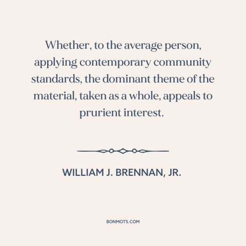 A quote by William J. Brennan, Jr about obscenity: “Whether, to the average person, applying contemporary community…”