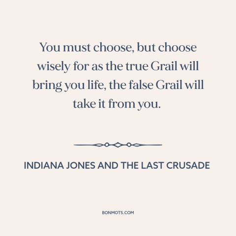 A quote from Indiana Jones and the Last Crusade about decisions and choices: “You must choose, but choose wisely…”