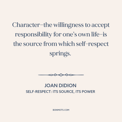 A quote by Joan Didion about character: “Character—the willingness to accept responsibility for one’s own life—is…”