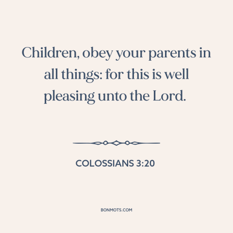 A quote from The Bible about obedience: “Children, obey your parents in all things: for this is well pleasing unto the…”