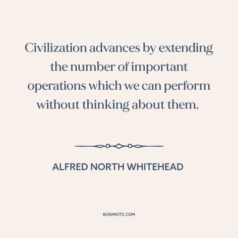 A quote by Alfred North Whitehead about the advance of civilization: “Civilization advances by extending the number of…”