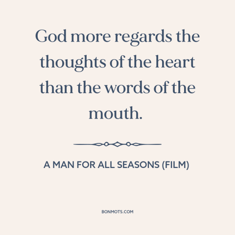 A quote from A Man for All Seasons (film) about god looks at the heart: “God more regards the thoughts of the heart than…”