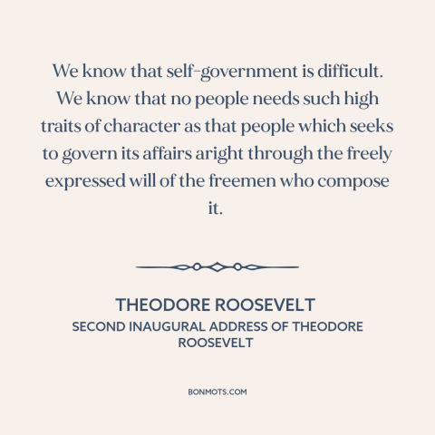 A quote by Theodore Roosevelt about self-government: “We know that self-government is difficult. We know that no people…”