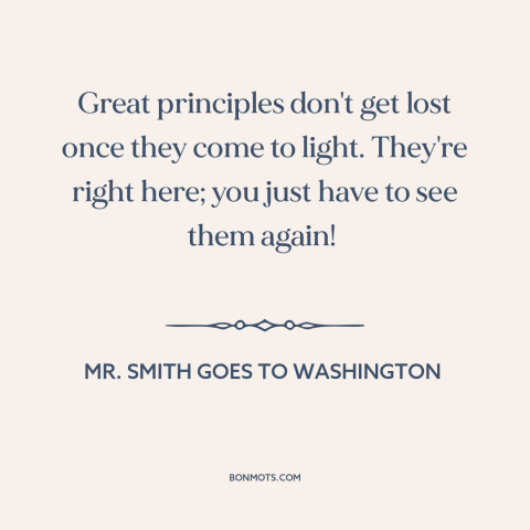 A quote from Mr. Smith Goes to Washington about moral principles: “Great principles don't get lost once they…”