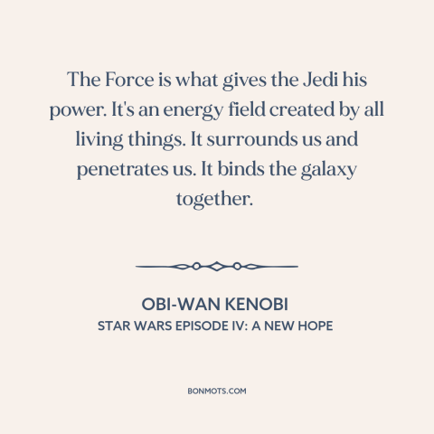 A quote from Star Wars Episode IV: A New Hope about the fore: “The Force is what gives the Jedi his power. It's…”