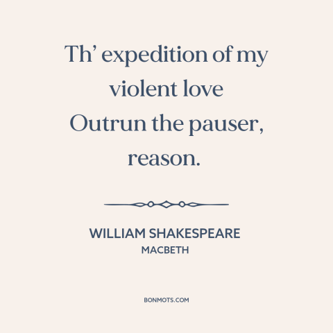 A quote by William Shakespeare about irrational love: “Th’ expedition of my violent love Outrun the pauser, reason.”