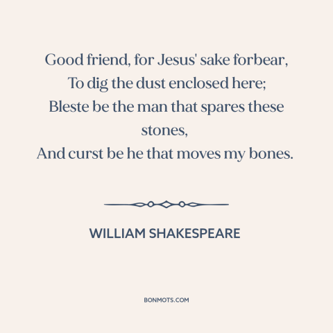 A quote by William Shakespeare: “Good friend, for Jesus' sake forbear, To dig the dust enclosed here; Bleste be…”