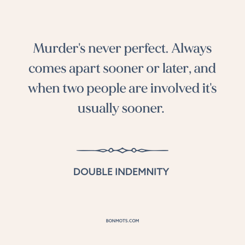 A quote from Double Indemnity about conspiracy: “Murder's never perfect. Always comes apart sooner or later, and when…”