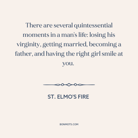 A quote from St. Elmo's Fire about special moments: “There are several quintessential moments in a man's life: losing his…”