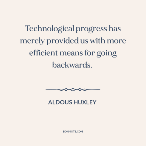 A quote by Aldous Huxley about technological progress: “Technological progress has merely provided us with more efficient…”