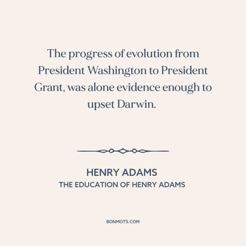 A quote by Henry Brooks Adams about the American presidency: “The progress of evolution from President Washington to…”