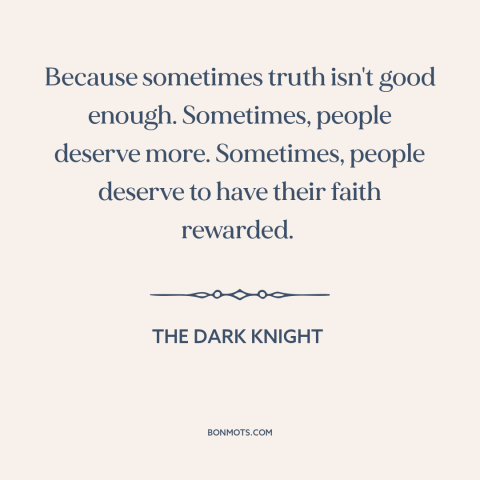 A quote from The Dark Knight about truth: “Because sometimes truth isn't good enough. Sometimes, people deserve…”