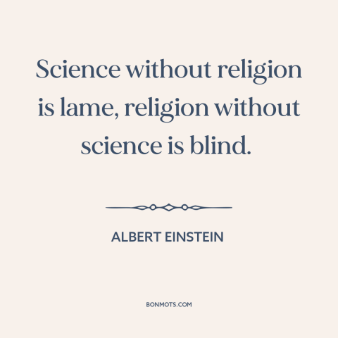 A quote by Albert Einstein about science and religion: “Science without religion is lame, religion without science is…”