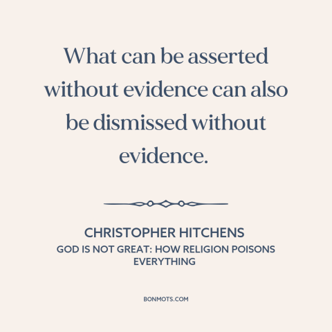 A quote by Christopher Hitchens about evidence: “What can be asserted without evidence can also be dismissed without…”