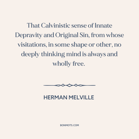 A quote by Herman Melville about original sin: “That Calvinistic sense of Innate Depravity and Original Sin, from…”