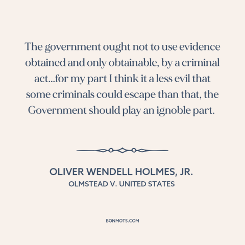 A quote by Oliver Wendell Holmes, Jr. about fourth amendment: “The government ought not to use evidence obtained and…”