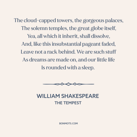 A quote by William Shakespeare about mortality: “The cloud-capped towers, the gorgeous palaces, The solemn temples…”