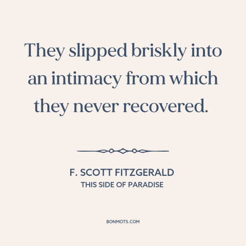 A quote by F. Scott Fitzgerald about personal chemistry: “They slipped briskly into an intimacy from which they never…”