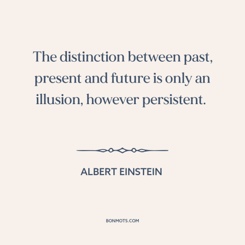 A quote by Albert Einstein about nature of time: “The distinction between past, present and future is only an…”