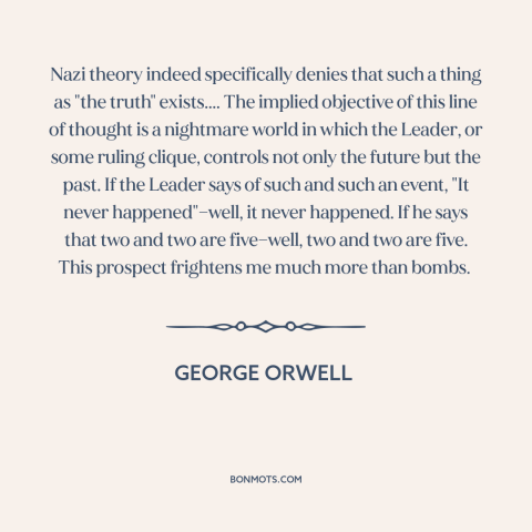 A quote by George Orwell about totalitarianism: “Nazi theory indeed specifically denies that such a thing as "the…”