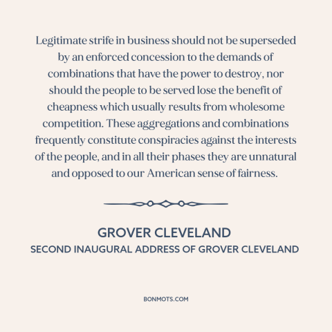 A quote by Grover Cleveland about monopoly: “Legitimate strife in business should not be superseded by an enforced…”