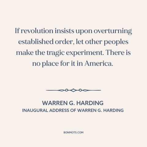 A quote by Warren G. Harding about revolutionary politics: “If revolution insists upon overturning established order…”