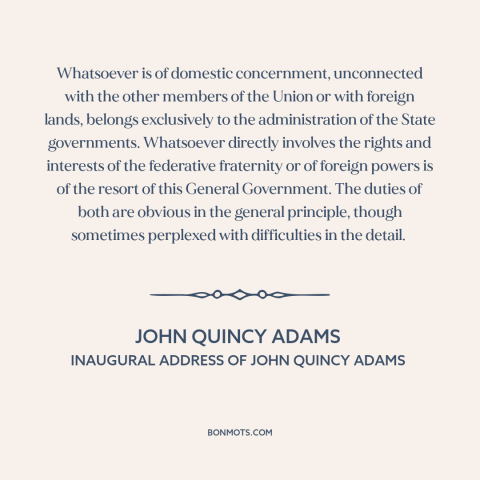 A quote by John Quincy Adams about federalism: “Whatsoever is of domestic concernment, unconnected with the other members…”